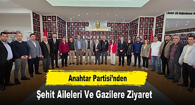 Anahtar Partisi’nden Şehit Aileleri Ve Gazilere Ziyaret