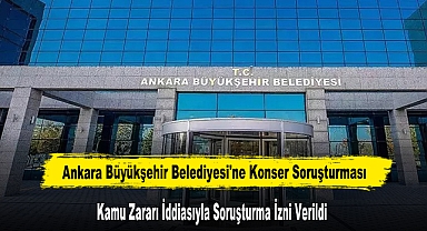 Ankara Büyükşehir Belediyesi'ne Konser Soruşturması