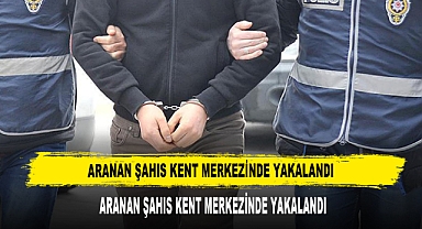 ARANAN ŞAHIS KENT MERKEZİNDE YAKALANDI