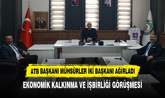 ATB BAŞKANI MÜHSÜRLER İKİ BAŞKANI AĞIRLADI