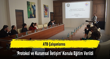 ATB Çalışanlarına, 'Protokol ve Kurumsal İletişim' Konulu Eğitim Verildi