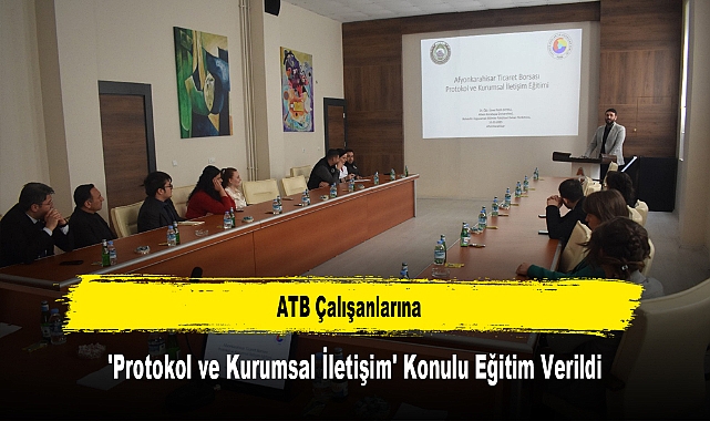 ATB Çalışanlarına, 'Protokol ve Kurumsal İletişim' Konulu Eğitim Verildi