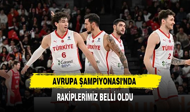AVRUPA ŞAMPİYONASI'NDA RAKİPLERİMİZ BELLİ OLDU