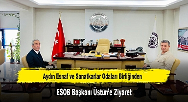 Aydın Esnaf ve Sanatkarlar Odaları Birliğinden, ESOB Başkanı Üstün'e Ziyaret