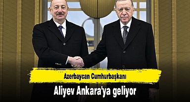 Azerbaycan Cumhurbaşkanı Aliyev Ankara'ya geliyor