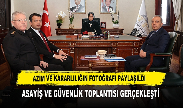 AZİM VE KARARLILIĞIN FOTOĞRAFI PAYLAŞILDI  ASAYİŞ VE GÜVENLİK TOPLANTISI GERÇEKLEŞTİ