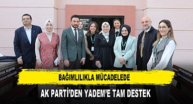 BAĞIMLILIKLA MÜCADELEDE AK PARTİ’DEN YADEM’E TAM DESTEK