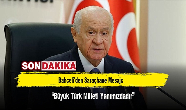 Bahçeli'den Saraçhane Mesajı: “Büyük Türk Milleti Yanımızdadır”