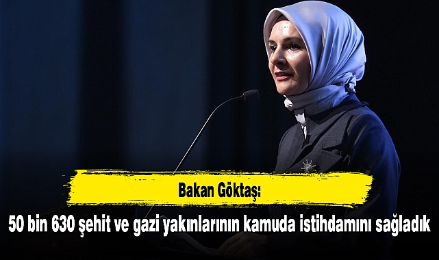 Bakan Göktaş: 50 bin 630 şehit ve gazi yakınlarının kamuda istihdamını sağladık