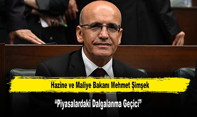 Bakan Şimşek: “Piyasalardaki Dalgalanma Geçici”
