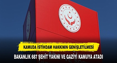 BAKANLIK 687 ŞEHİT YAKINI VE GAZİYİ KAMUYA ATADI