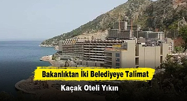 Bakanlıktan İki Belediyeye Talimat: Kaçak Oteli Yıkın