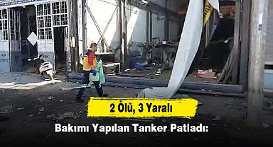 Bakımı Yapılan Tanker Patladı: 2 Ölü, 3 Yaralı