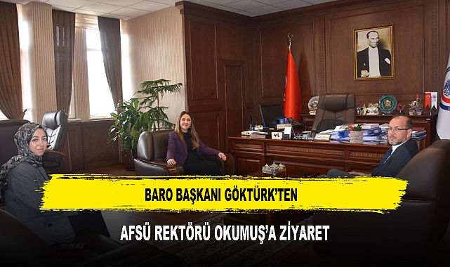 BARO BAŞKANI GÖKTÜRK’TEN AFSÜ REKTÖRÜ OKUMUŞ’A ZİYARET