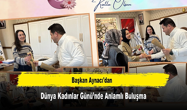 Başkan Aynacı'dan, Dünya Kadınlar Günü’nde Anlamlı Buluşma