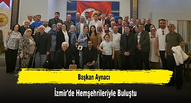 Başkan Aynacı, İzmir'de Hemşehrileriyle Buluştu