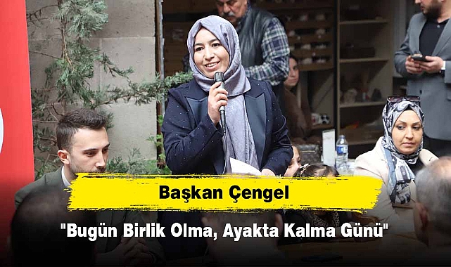 Başkan Çengel: "Bugün Birlik Olma, Ayakta Kalma Günü"