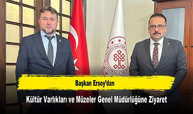 Başkan Ersoy’dan, Kültür Varlıkları ve Müzeler Genel Müdürlüğüne Ziyaret
