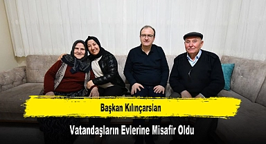 Başkan Kılınçarslan, Vatandaşların Evlerine Misafir Oldu