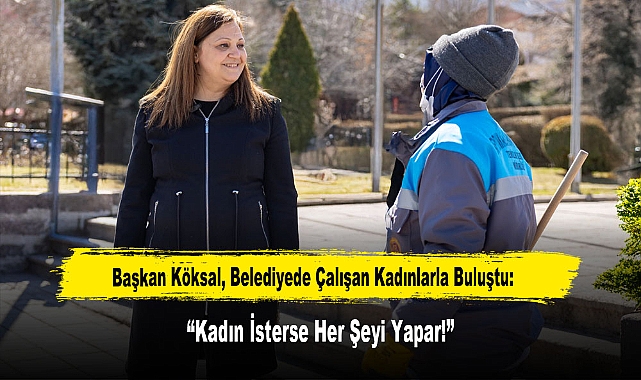 Başkan Köksal, Belediyede Çalışan Kadınlarla Buluştu: "Kadın İsterse Her Şeyi Yapar!"