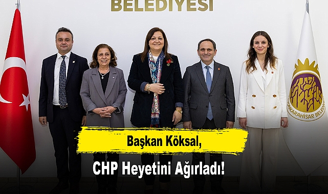 Başkan Köksal, CHP Heyetini Ağırladı!