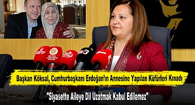 Başkan Köksal, Cumhurbaşkanı Erdoğan’ın Annesine Yapılan Küfürleri Kınadı