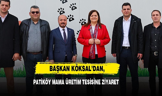 Başkan Köksal’dan Patiköy Mama Üretim Tesisine Ziyaret