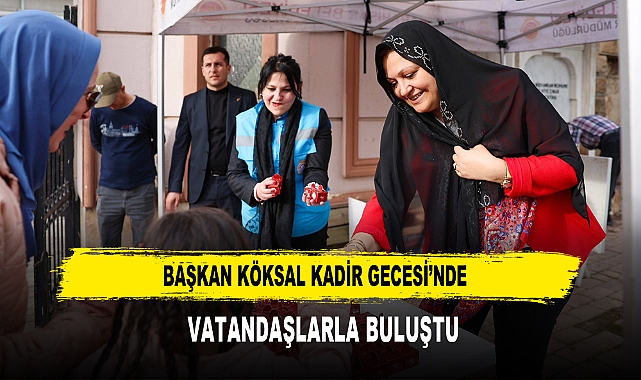 BAŞKAN KÖKSAL KADİR GECESİ’NDE  VATANDAŞLARLA BULUŞTU