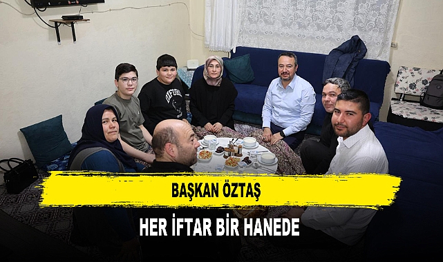 BAŞKAN ÖZTAŞ  HER İFTAR BİR HANEDE