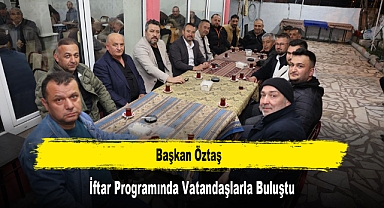 Başkan Öztaş, İftar Programında Vatandaşlarla Buluştu