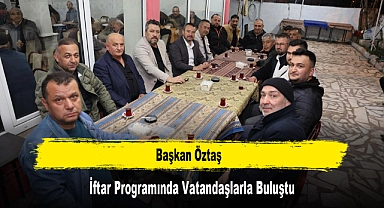 Başkan Öztaş, İftar Programında Vatandaşlarla Buluştu