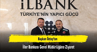Başkan Öztaş’tan, İller Bankası Genel Müdürlüğüne Ziyaret