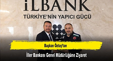 Başkan Öztaş’tan, İller Bankası Genel Müdürlüğüne Ziyaret