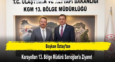 Başkan Öztaş’tan Karayolları 13. Bölge Müdürü Sarıoğlan’a Ziyaret