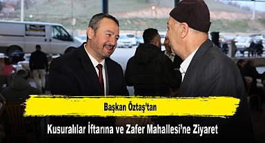 Başkan Öztaş’tan, Kusuralılar İftarına ve Zafer Mahallesi’ne Ziyaret