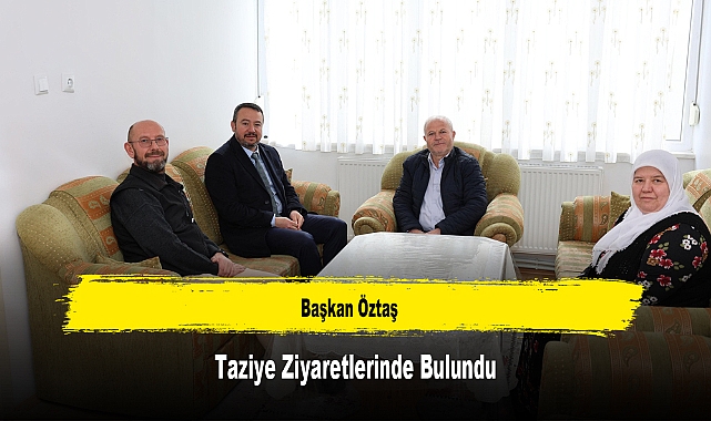 Başkan Öztaş, Taziye Ziyaretlerinde Bulundu