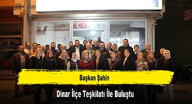 Başkan Şahin, Dinar İlçe Teşkilatı İle Buluştu