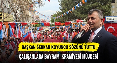 BAŞKAN SERKAN KOYUNCU SÖZÜNÜ TUTTU