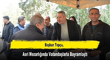 Başkan Topçu, Asri Mezarlığında Vatandaşlarla Bayramlaştı