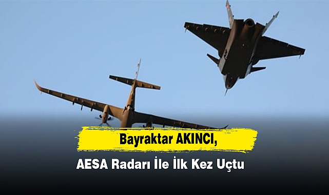 Bayraktar AKINCI, AESA Radarı İle İlk Kez Uçtu