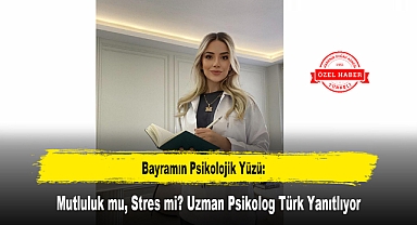 Bayramın Psikolojik Yüzü: Mutluluk mu, Stres mi? Uzman Psikolog Türk Yanıtlıyor