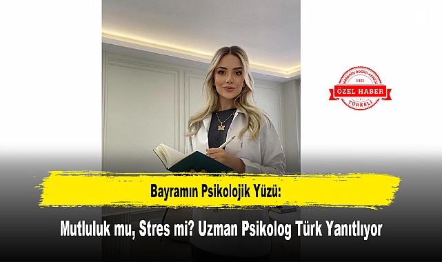 Bayramın Psikolojik Yüzü: Mutluluk mu, Stres mi? Uzman Psikolog Türk Yanıtlıyor