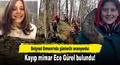 Belgrad Ormanı'nda günlerdir aranıyordu: Kayıp mimar Ece Gürel bulundu!