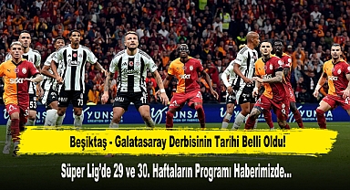 Beşiktaş - Galatasaray Derbisinin Tarihi Belli Oldu!