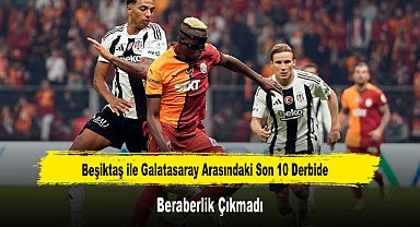 Beşiktaş ile Galatasaray Arasındaki Son 10 Derbide Beraberlik Çıkmadı