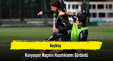 Beşiktaş, Konyaspor Maçının Hazırlıklarını Sürdürdü
