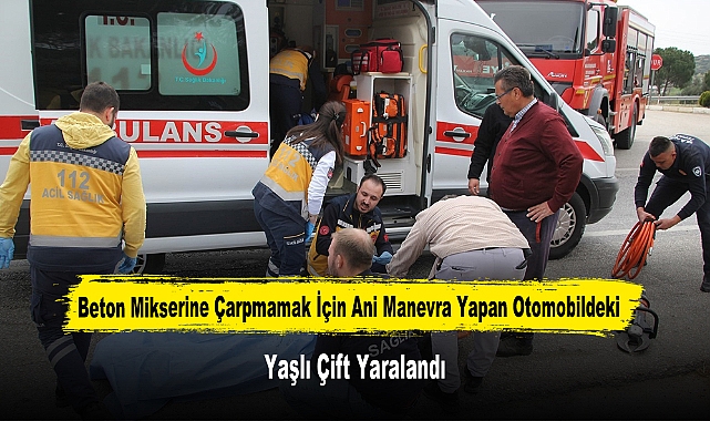 Beton Mikserine Çarpmamak İçin Ani Manevra Yapan Otomobildeki Yaşlı Çift Yaralandı