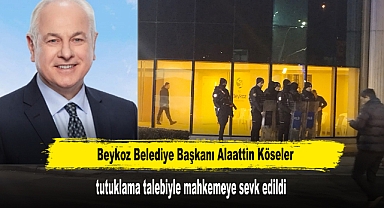 Beykoz Belediye Başkanı Alaattin Köseler Tutuklama Talebiyle Mahkemeye Sevk Edildi