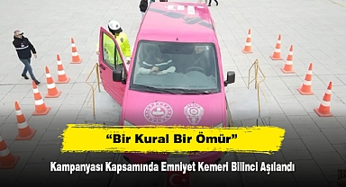 “Bir Kural Bir Ömür” Kampanyası Kapsamında Emniyet Kemeri Bilinci Aşılandı