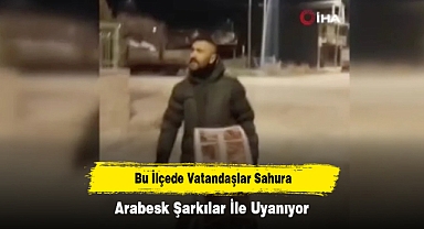 Bu ilçede vatandaşlar sahura arabesk şarkılar ile uyanıyor